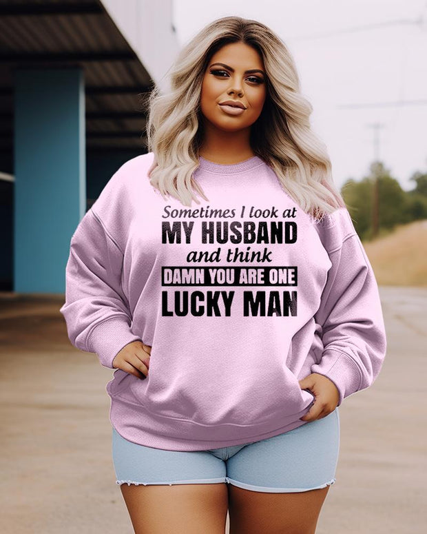 Women's Plus Size Casual Sometimes I Look At My Husband And Think Damn You Are One Lucky Man Sweatshirt